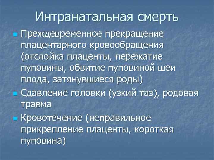 Интранатальная смерть n n n Преждевременное прекращение плацентарного кровообращения (отслойка плаценты, пережатие пуповины, обвитие