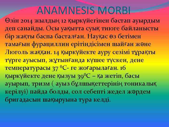ANAMNESIS MORBI Өзін 2014 жылдың 12 қыркүйегінен бастап ауырдым деп санайды. Осы уақытта суық