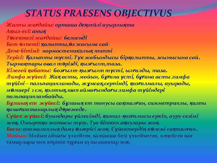 STATUS PRAESENS OBJECTIVUS Жалпы жағдайы: орташа деңгейлі ауырлықта Ақыл-есі: анық Төсектегі жағдайы: белсенді Бет-әлпеті: