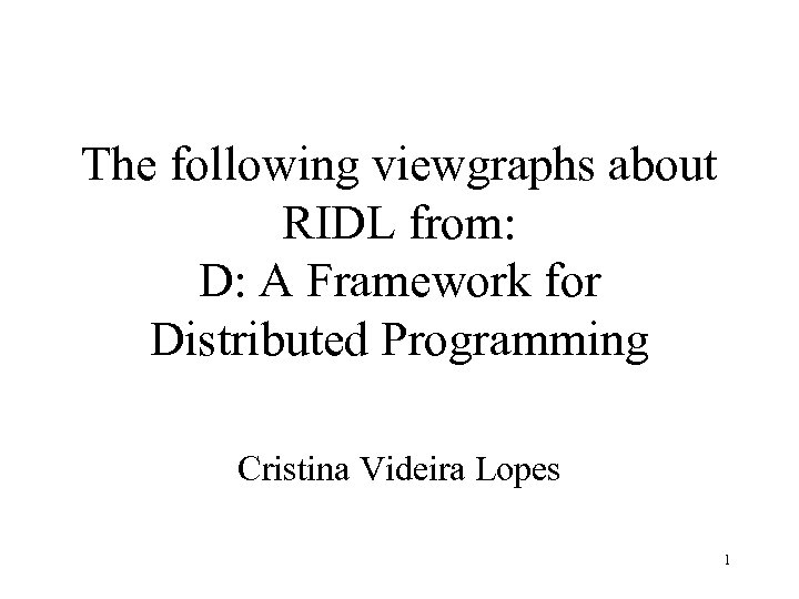 The following viewgraphs about RIDL from: D: A Framework for Distributed Programming Cristina Videira