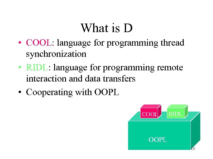 What is D • COOL: language for programming thread synchronization • RIDL: language for