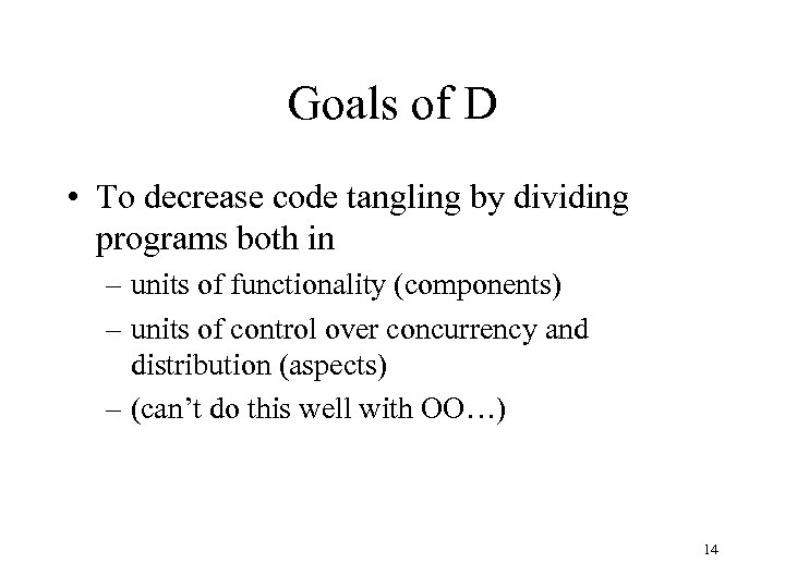 Goals of D • To decrease code tangling by dividing programs both in –