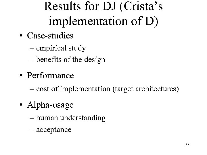 Results for DJ (Crista’s implementation of D) • Case-studies – empirical study – benefits