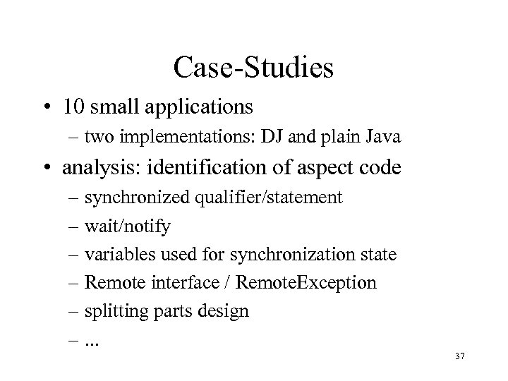 Case-Studies • 10 small applications – two implementations: DJ and plain Java • analysis: