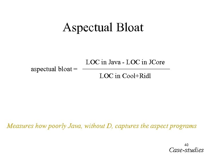 Aspectual Bloat aspectual bloat = LOC in Java - LOC in JCore LOC in