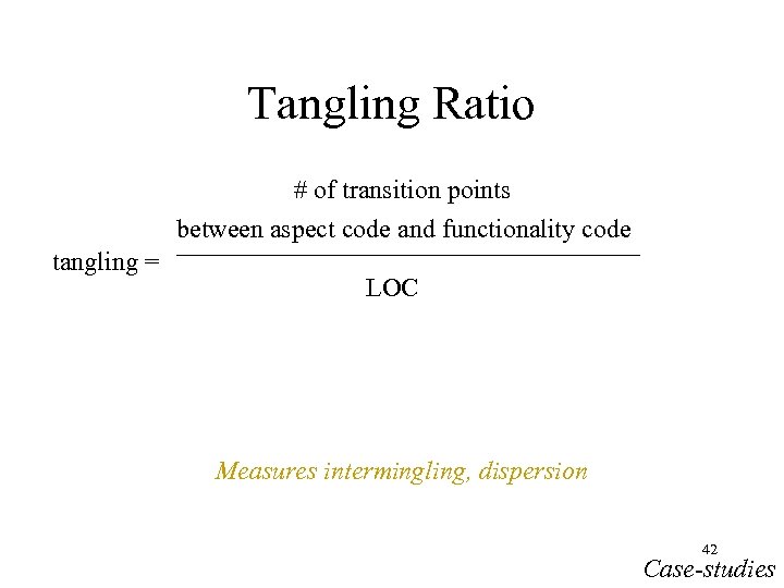 Tangling Ratio # of transition points between aspect code and functionality code tangling =