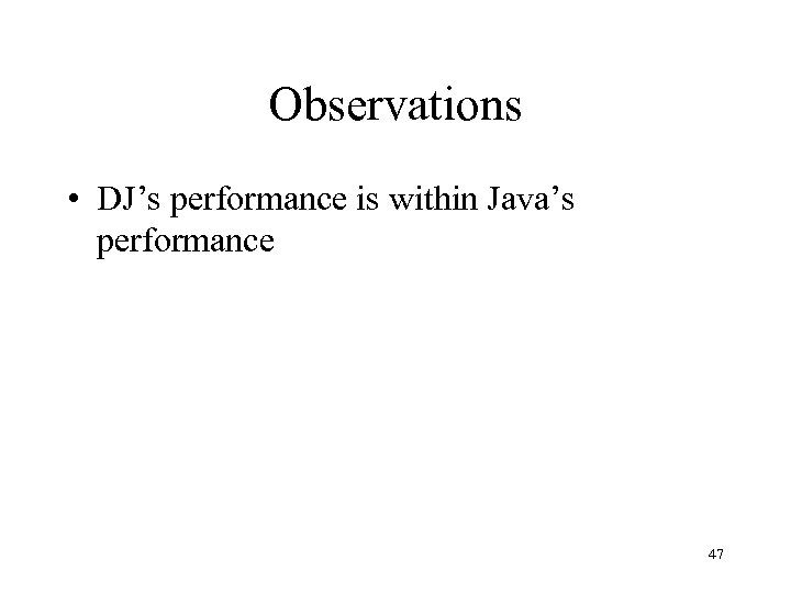 Observations • DJ’s performance is within Java’s performance 47 