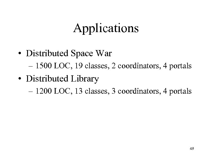 Applications • Distributed Space War – 1500 LOC, 19 classes, 2 coordinators, 4 portals