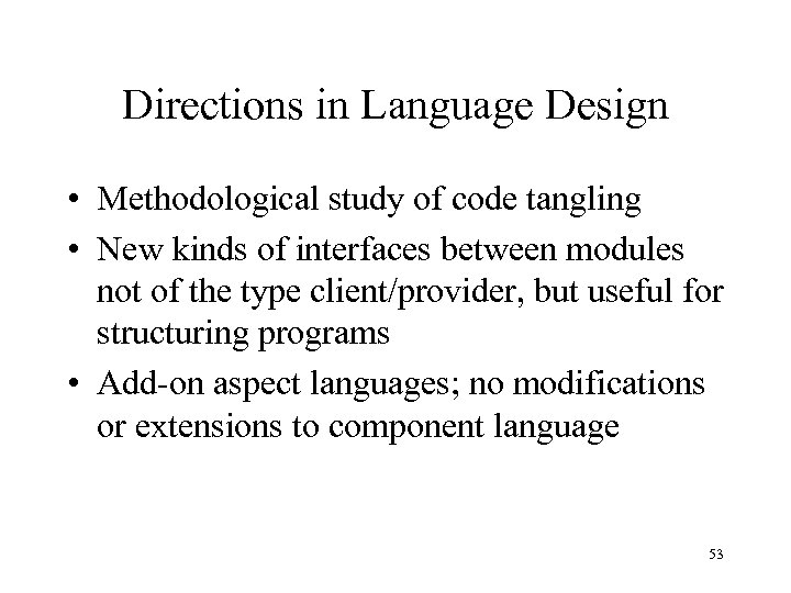 Directions in Language Design • Methodological study of code tangling • New kinds of