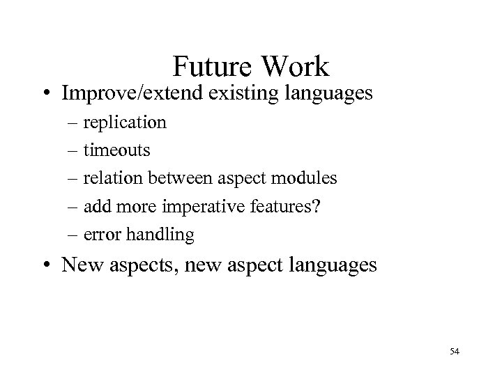 Future Work • Improve/extend existing languages – replication – timeouts – relation between aspect