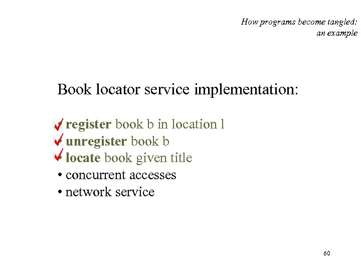 How programs become tangled: an example Book locator service implementation: • register book b