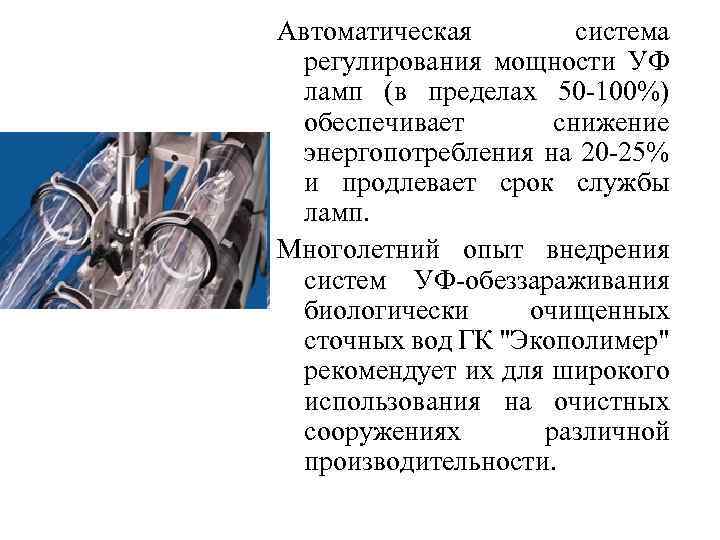 Автоматическая система регулирования мощности УФ ламп (в пределах 50 -100%) обеспечивает снижение энергопотребления на