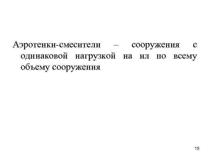 Аэротенки-смесители – сооружения с одинаковой нагрузкой на ил по всему объему сооружения 15 