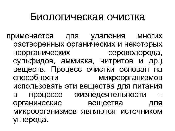 Биологическая очистка применяется для удаления многих растворенных органических и некоторых неорганических сероводорода, сульфидов, аммиака,