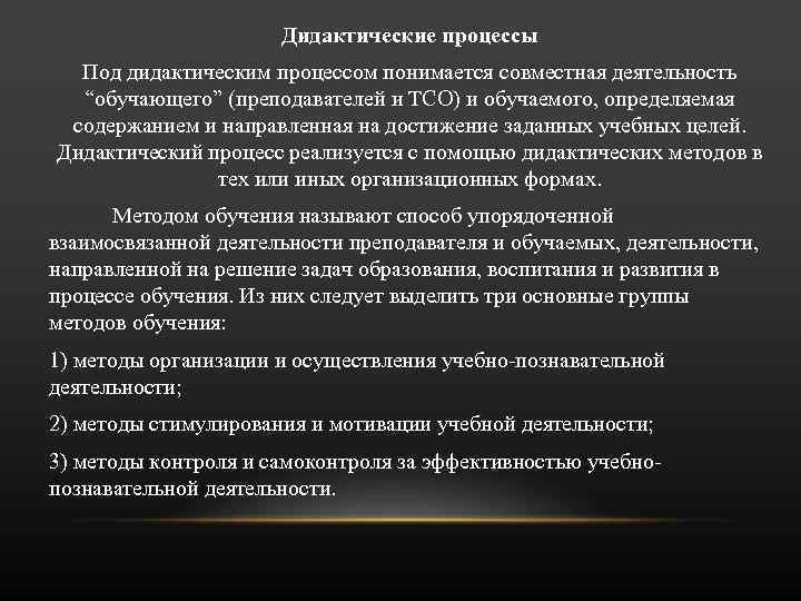 Дидактические процессы Под дидактическим процессом понимается совместная деятельность “обучающего” (преподавателей и ТСО) и обучаемого,