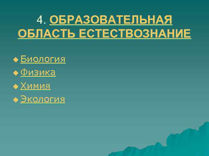 4. ОБРАЗОВАТЕЛЬНАЯ ОБЛАСТЬ ЕСТЕСТВОЗНАНИЕ u Биология u Физика u Химия u Экология 