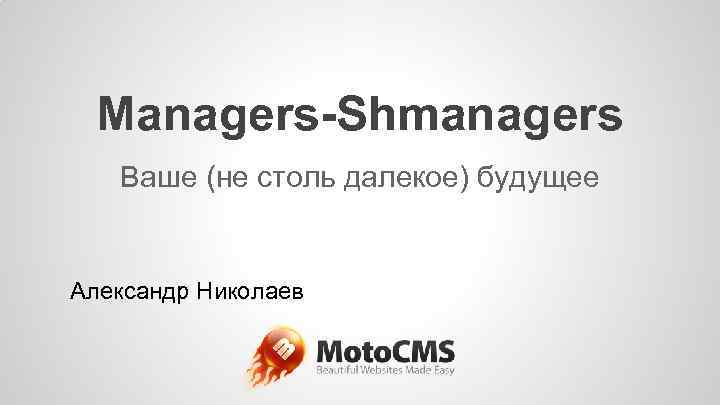 Managers-Shmanagers Ваше (не столь далекое) будущее Александр Николаев 