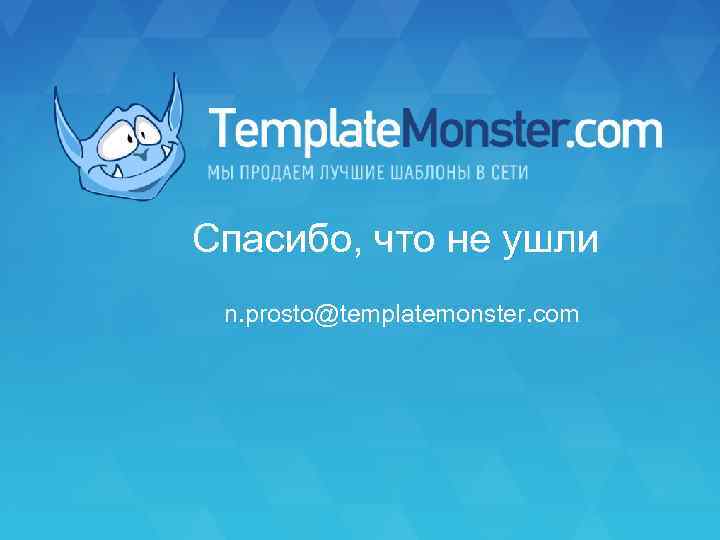 Спасибо, что не ушли n. prosto@templatemonster. com 