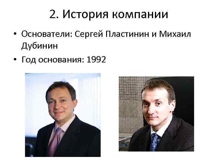 2. История компании • Основатели: Сергей Пластинин и Михаил Дубинин • Год основания: 1992