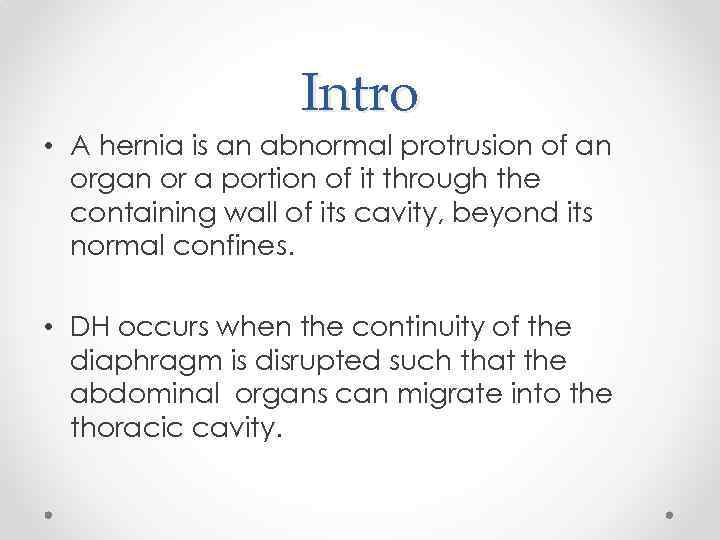 Intro • A hernia is an abnormal protrusion of an organ or a portion