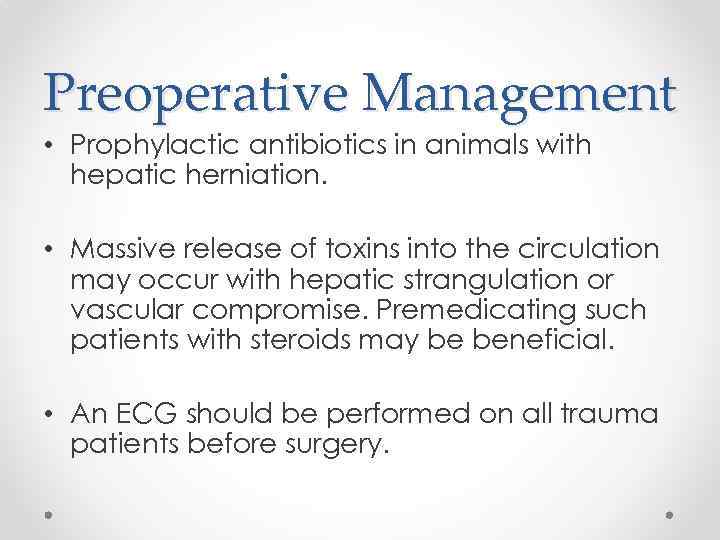 Preoperative Management • Prophylactic antibiotics in animals with hepatic herniation. • Massive release of