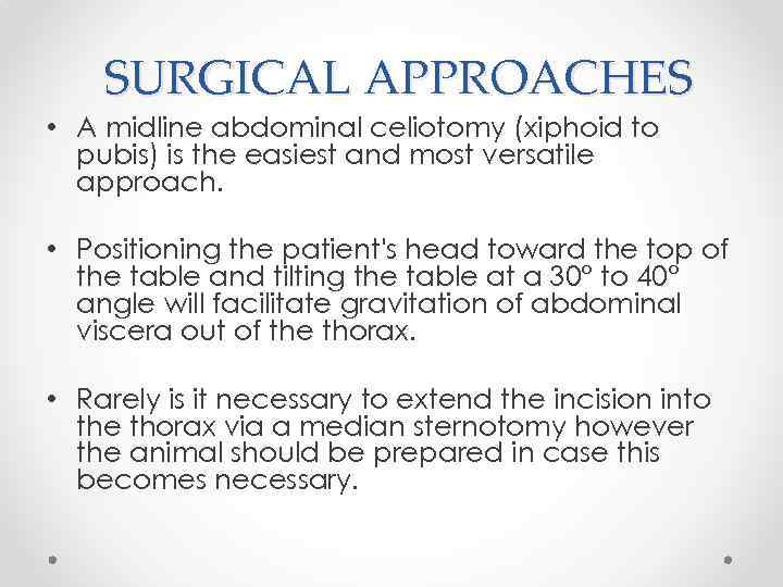 SURGICAL APPROACHES • A midline abdominal celiotomy (xiphoid to pubis) is the easiest and