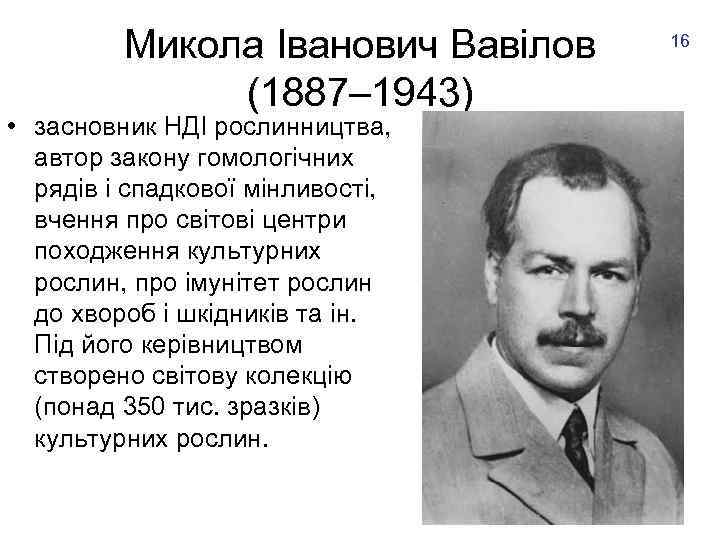 Микола Іванович Вавілов (1887– 1943) • засновник НДІ рослинництва, автор закону гомологічних рядів і