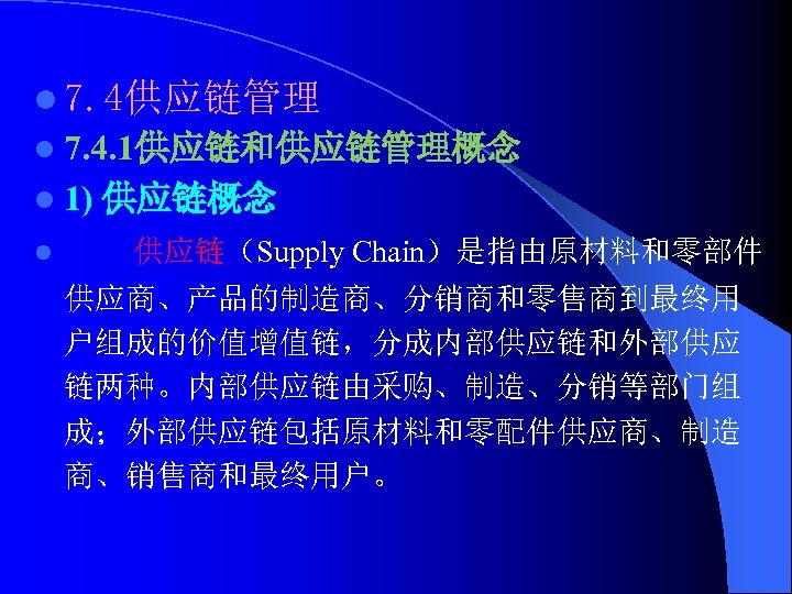 l 7. 4供应链管理 l 7. 4. 1供应链和供应链管理概念 l 1) 供应链概念 l 供应链（Supply Chain）是指由原材料和零部件 供应商、产品的制造商、分销商和零售商到最终用