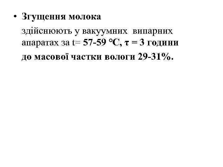  • Згущення молока здійснюють у вакуумних випарних апаратах за t= 57 -59 °С,