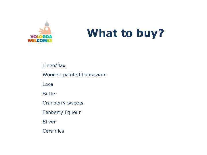 What to buy? Linen/flax Wooden painted houseware Lace Butter Cranberry sweets Fenberry liqueur Silver