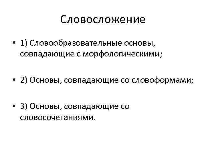 Словосложение • 1) Словообразовательные основы, совпадающие с морфологическими; • 2) Основы, совпадающие со словоформами;