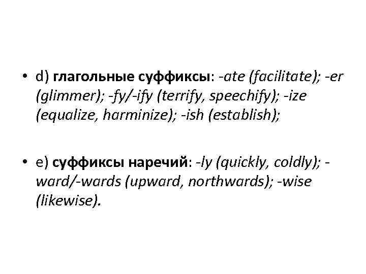  • d) глагольные суффиксы: ate (facilitate); er (glimmer); fy/ ify (terrify, speechify); ize