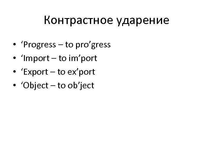 Контрастное ударение • • ‘Progress – to pro’gress ‘Import – to im’port ‘Export –