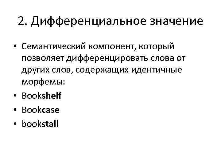 2. Дифференциальное значение • Семантический компонент, который позволяет дифференцировать слова от других слов, содержащих