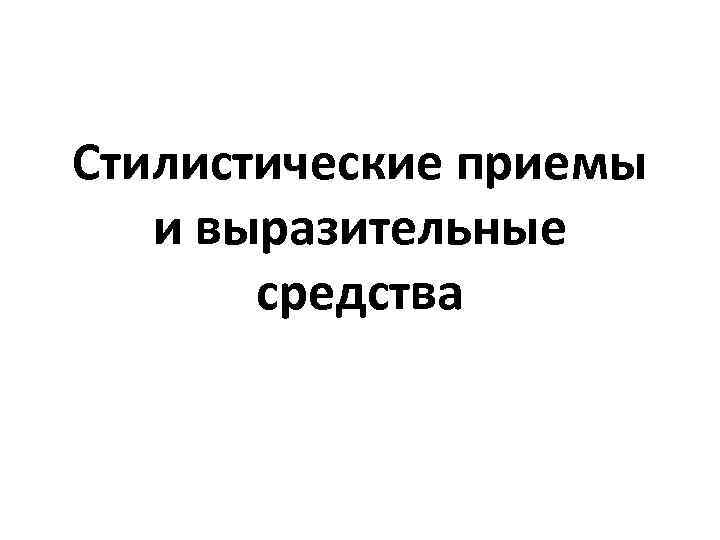 Стилистические приемы и выразительные средства 