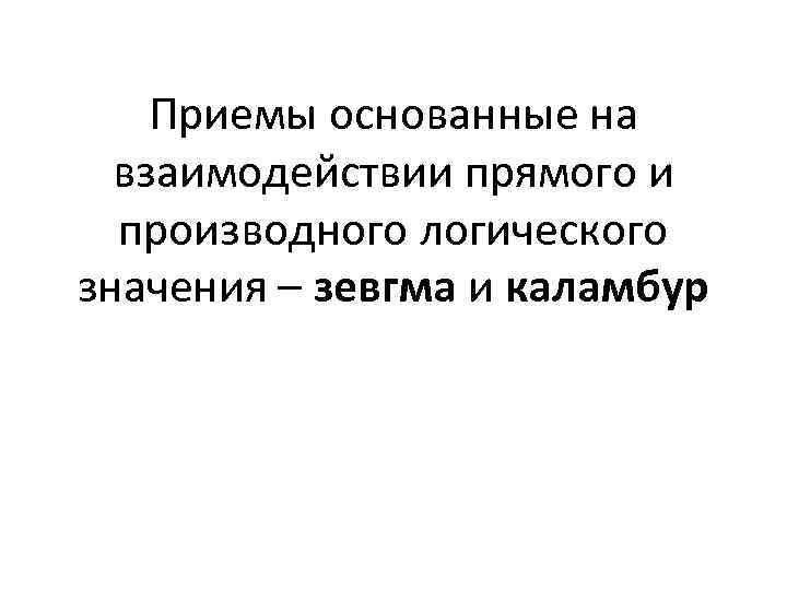 Приемы основанные на взаимодействии прямого и производного логического значения – зевгма и каламбур 