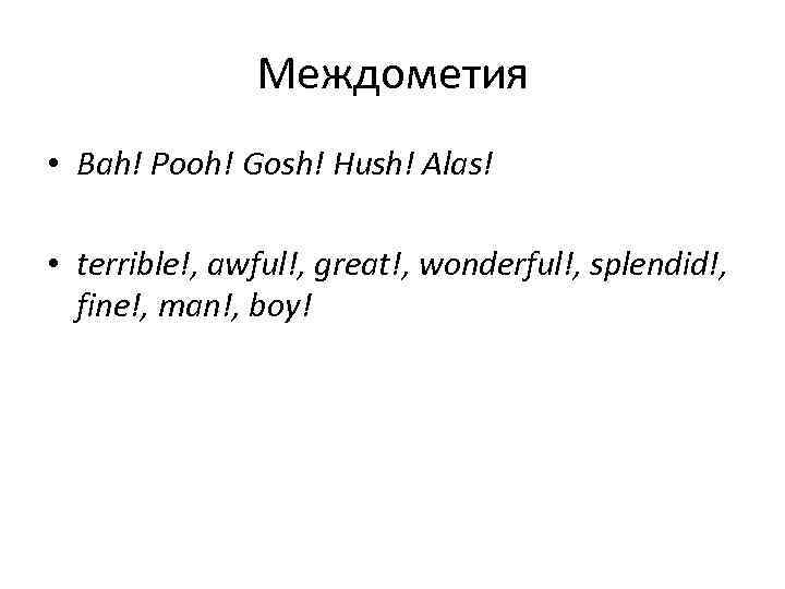 Междометия • Bah! Pooh! Gosh! Hush! Alas! • terrible!, awful!, great!, wonderful!, splendid!, fine!,