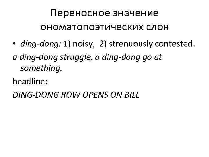 Переносное значение ономатопоэтических слов • ding-dong: 1) noisy, 2) strenuously contested. a ding-dong struggle,