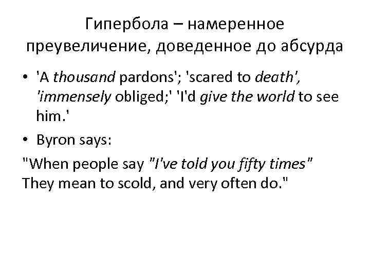 Гипербола – намеренное преувеличение, доведенное до абсурда • 'A thousand pardons'; 'scared to death',