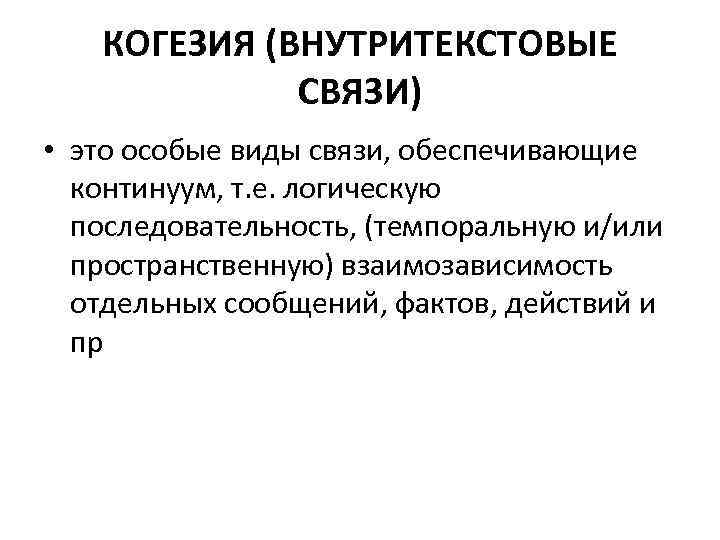 КОГЕЗИЯ (ВНУТРИТЕКСТОВЫЕ СВЯЗИ) • это особые виды связи, обеспечивающие континуум, т. е. логическую последовательность,