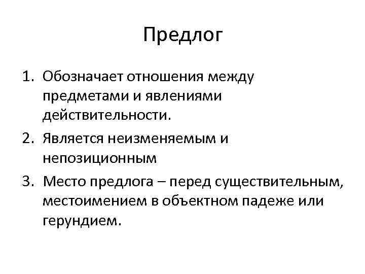 Предлог 1. Обозначает отношения между предметами и явлениями действительности. 2. Является неизменяемым и непозиционным
