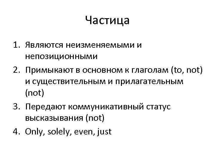 Частица 1. Являются неизменяемыми и непозиционными 2. Примыкают в основном к глаголам (to, not)
