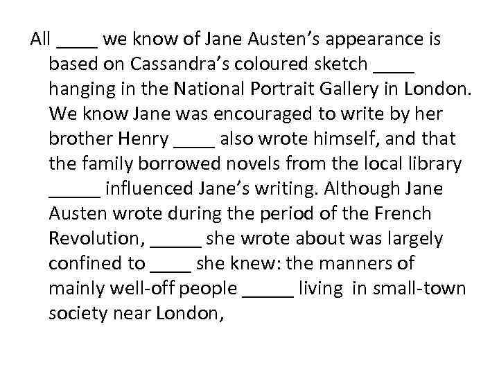 All ____ we know of Jane Austen’s appearance is based on Cassandra’s coloured sketch