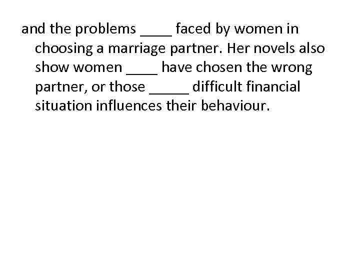 and the problems ____ faced by women in choosing a marriage partner. Her novels