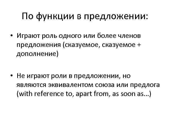 По функции в предложении: • Играют роль одного или более членов предложения (сказуемое, сказуемое