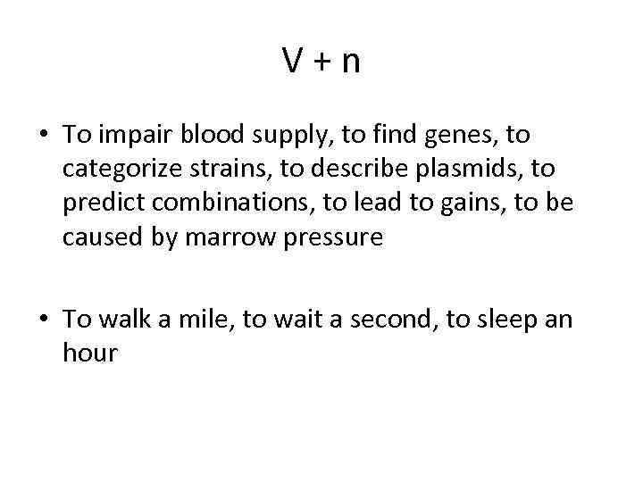 V+n • To impair blood supply, to find genes, to categorize strains, to describe