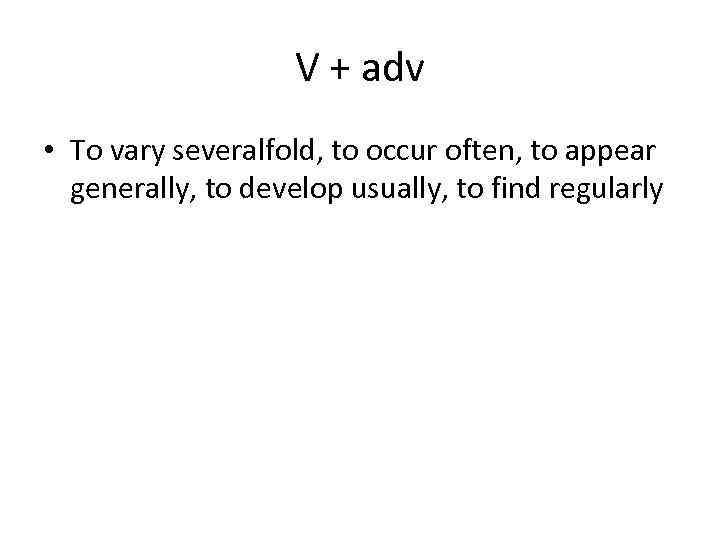V + adv • To vary severalfold, to occur often, to appear generally, to