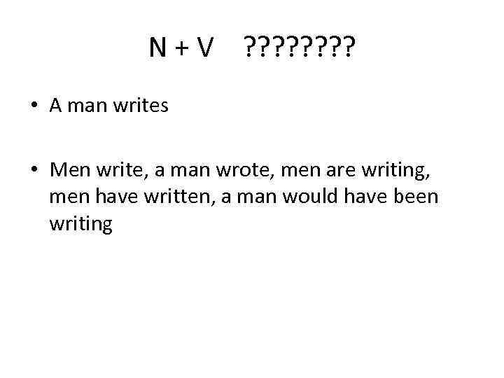N + V ? ? ? ? • A man writes • Men write,