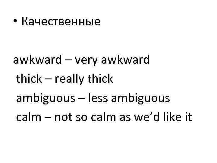  • Качественные awkward – very awkward thick – really thick ambiguous – less
