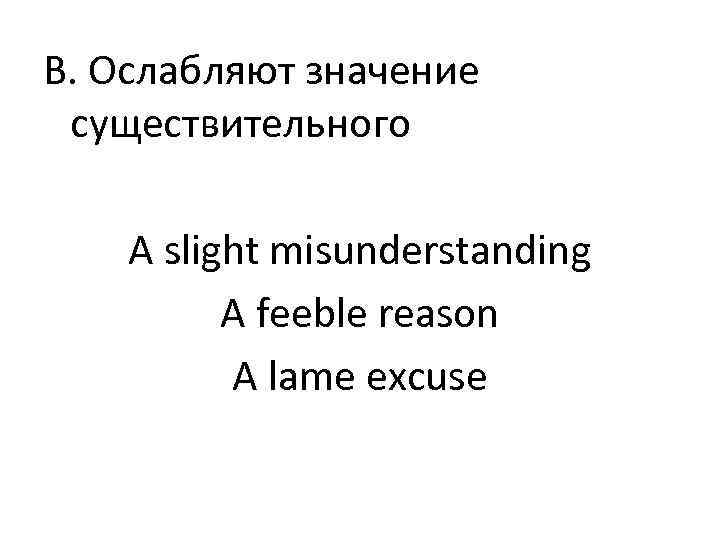 В. Ослабляют значение существительного A slight misunderstanding A feeble reason A lame excuse 